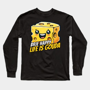 Brie happy life is Gouda, Be happy life is Good Cheese Design Long Sleeve T-Shirt